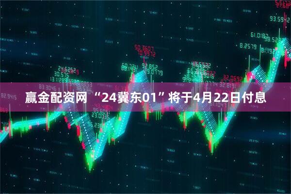 赢金配资网 “24冀东01”将于4月22日付息